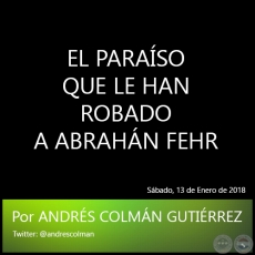 EL PARASO QUE LE HAN ROBADO A ABRAHN FEHR - Por ANDRS COLMN GUTIRREZ - Sbado, 13 de Enero de 2018